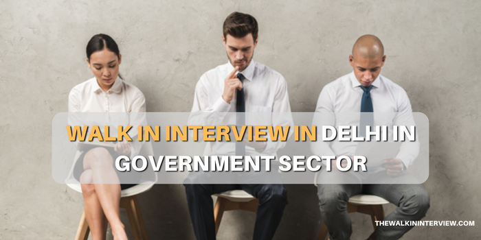 Walk in Interview in Delhi in Government Sector